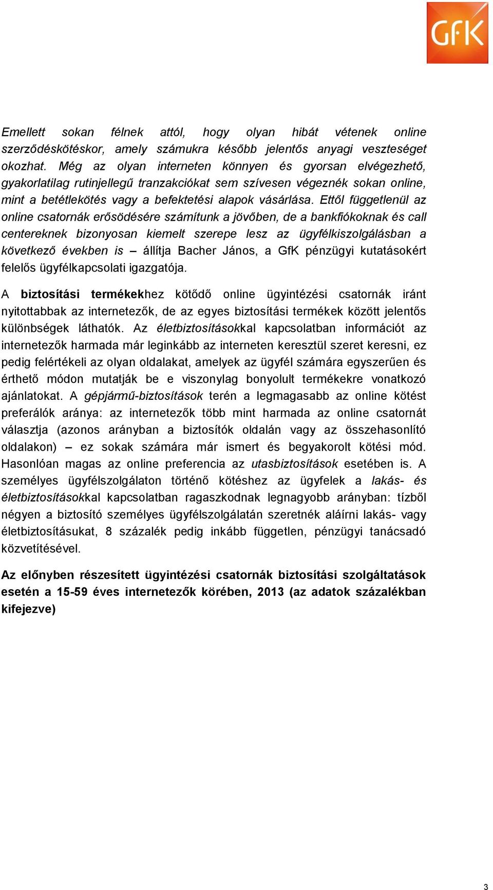 Ettől függetlenül az online csatornák erősödésére számítunk a jövőben, de a bankfiókoknak és call centereknek bizonyosan kiemelt szerepe lesz az ügyfélkiszolgálásban a következő években is állítja