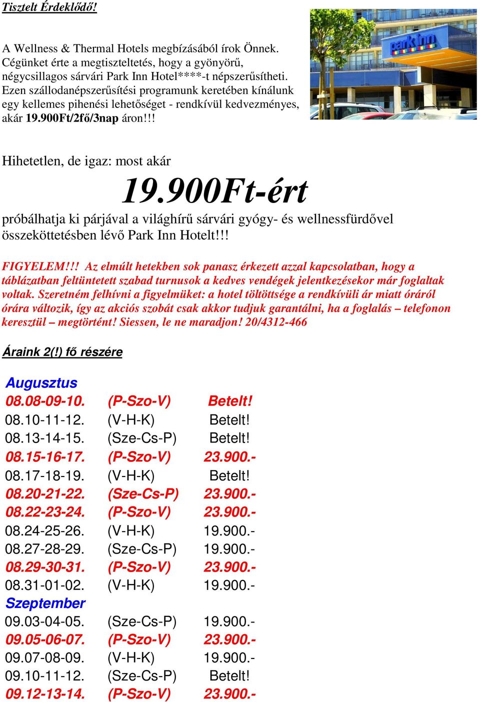 900Ft-ért próbálhatja ki párjával a világhírő sárvári gyógy- és wellnessfürdıvel összeköttetésben lévı Park Inn Hotelt!!! FIGYELEM!