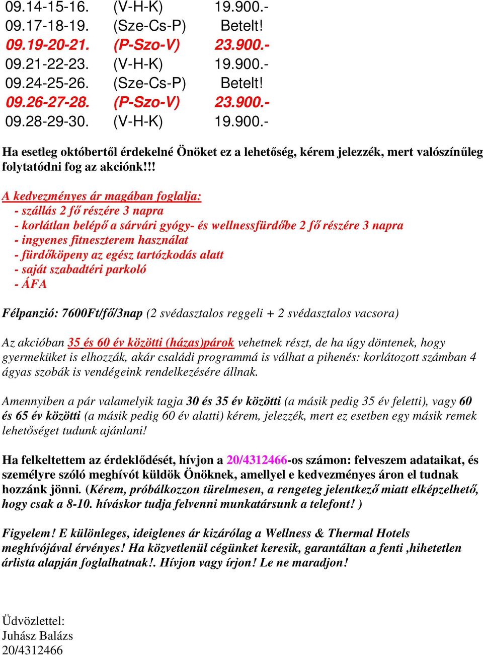 !! A kedvezményes ár magában foglalja: - szállás 2 fı részére 3 napra - korlátlan belépı a sárvári gyógy- és wellnessfürdıbe 2 fı részére 3 napra - ingyenes fitneszterem használat - fürdıköpeny az