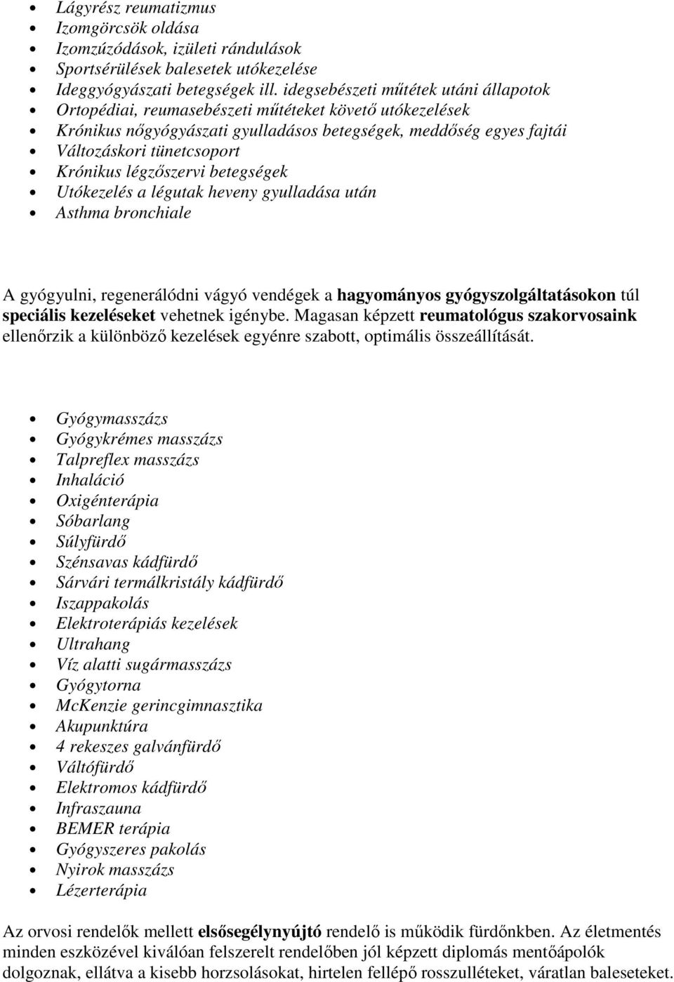 légzıszervi betegségek Utókezelés a légutak heveny gyulladása után Asthma bronchiale A gyógyulni, regenerálódni vágyó vendégek a hagyományos gyógyszolgáltatásokon túl speciális kezeléseket vehetnek