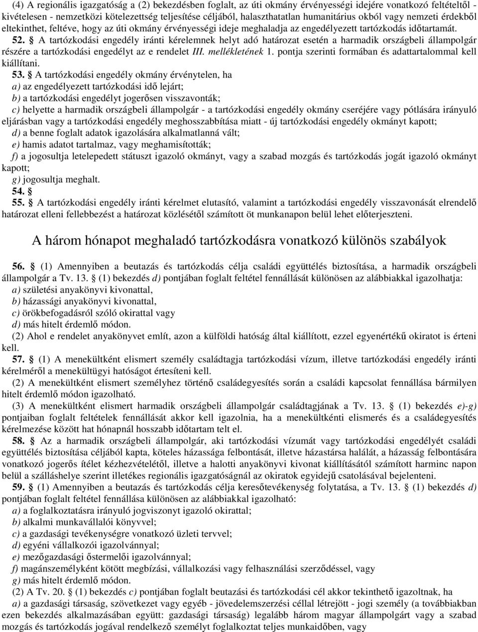 A tartózkodási engedély iránti kérelemnek helyt adó határozat esetén a harmadik országbeli állampolgár részére a tartózkodási engedélyt az e rendelet III. mellékletének 1.