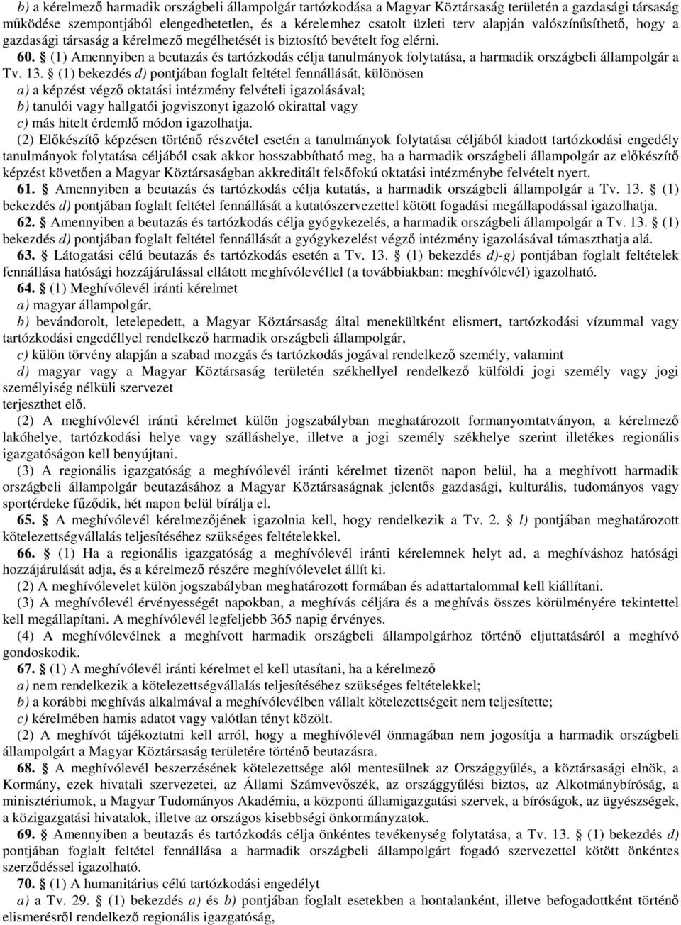 (1) Amennyiben a beutazás és tartózkodás célja tanulmányok folytatása, a harmadik országbeli állampolgár a Tv. 13.