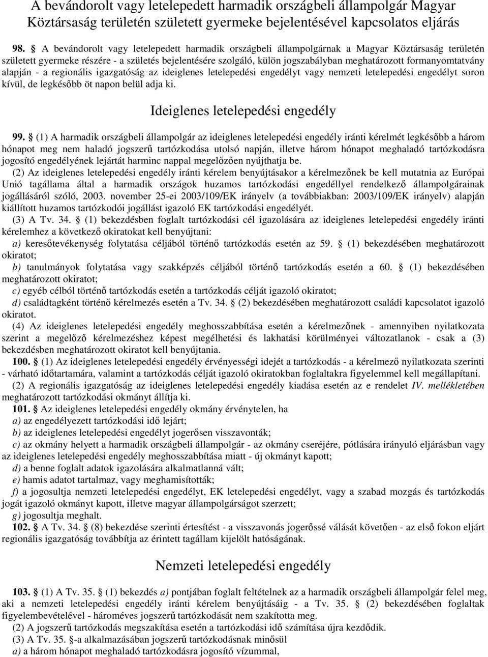 formanyomtatvány alapján - a regionális igazgatóság az ideiglenes letelepedési engedélyt vagy nemzeti letelepedési engedélyt soron kívül, de legkésıbb öt napon belül adja ki.