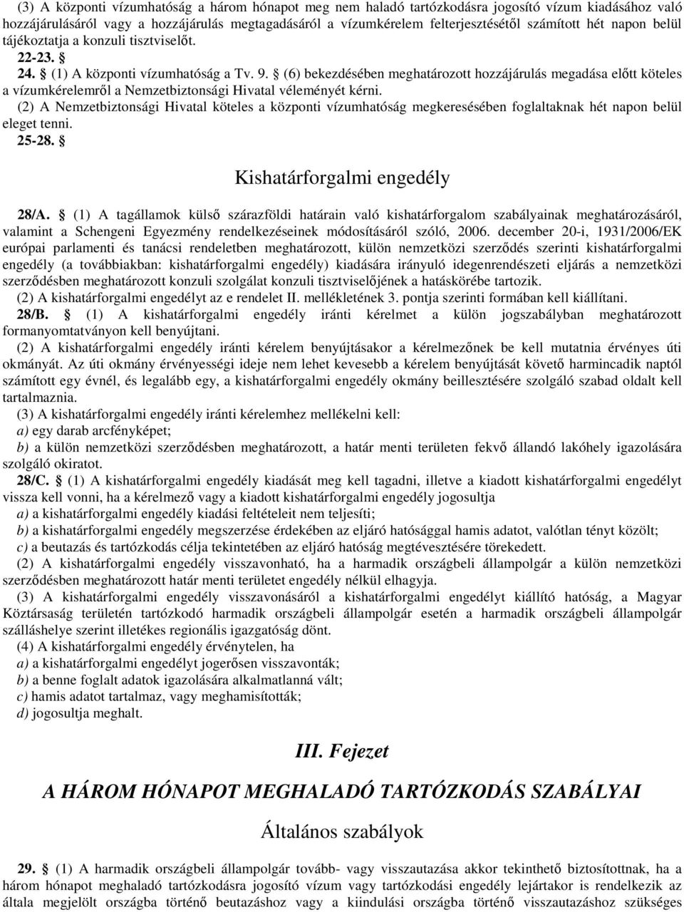 (6) bekezdésében meghatározott hozzájárulás megadása elıtt köteles a vízumkérelemrıl a Nemzetbiztonsági Hivatal véleményét kérni.