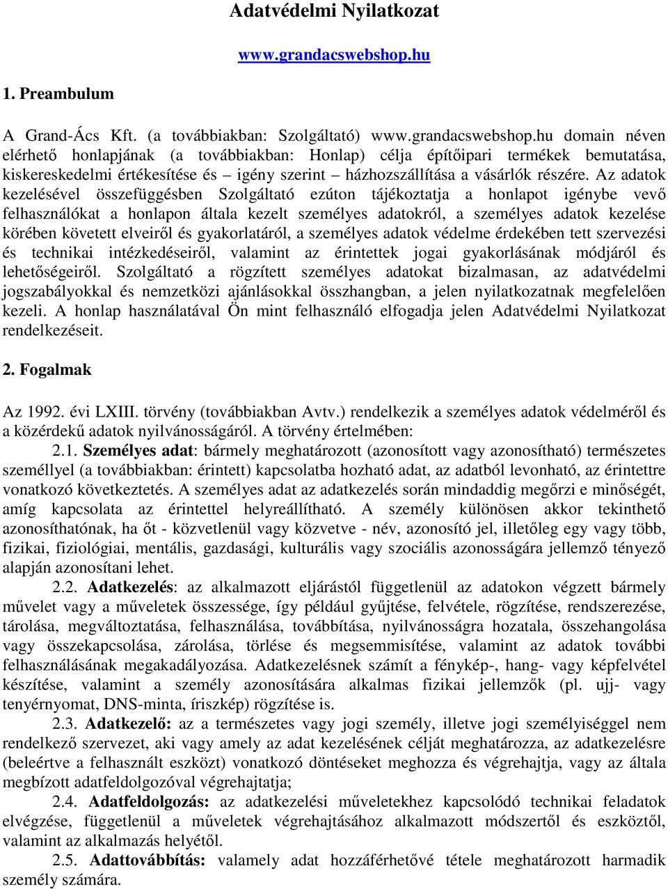 hu domain néven elérhető honlapjának (a továbbiakban: Honlap) célja építőipari termékek bemutatása, kiskereskedelmi értékesítése és igény szerint házhozszállítása a vásárlók részére.