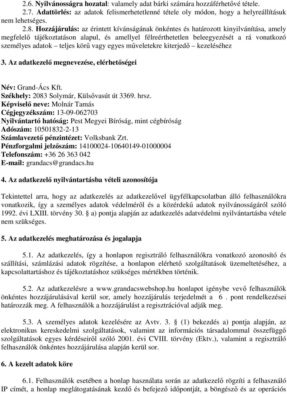 körű vagy egyes műveletekre kiterjedő kezeléséhez 3. Az adatkezelő megnevezése, elérhetőségei Név: Grand-Ács Kft. Székhely: 2083 Solymár, Külsővasút út 3369. hrsz.