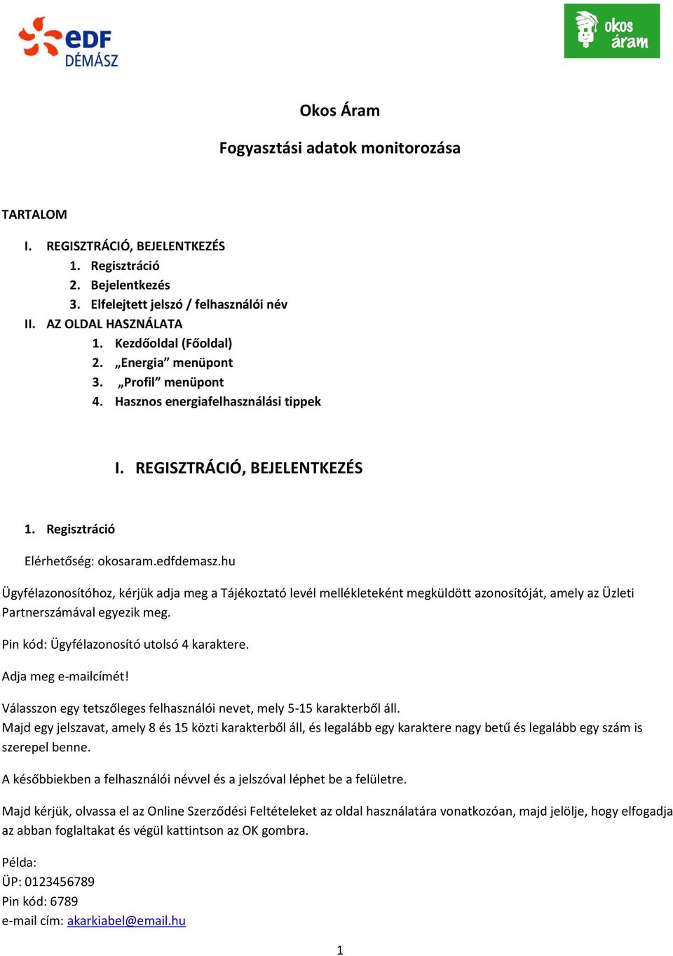 hu Ügyfélazonosítóhoz, kérjük adja meg a Tájékoztató levél mellékleteként megküldött azonosítóját, amely az Üzleti Partnerszámával egyezik meg. Pin kód: Ügyfélazonosító utolsó 4 karaktere.