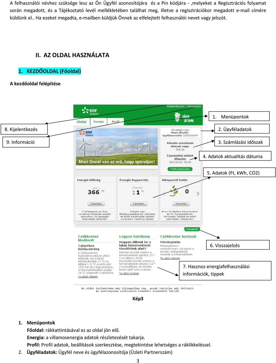 KEZDŐOLDAL (Főoldal) A kezdőoldal felépítése 1. Menüpontok 8. Kijelentkezés 9. Információ 2. Ügyféladatok 3. Számlázási időszak 4. Adatok aktualitás dátuma 5. Adatok (Ft, kwh, CO2) 6. Visszajelzés 7.