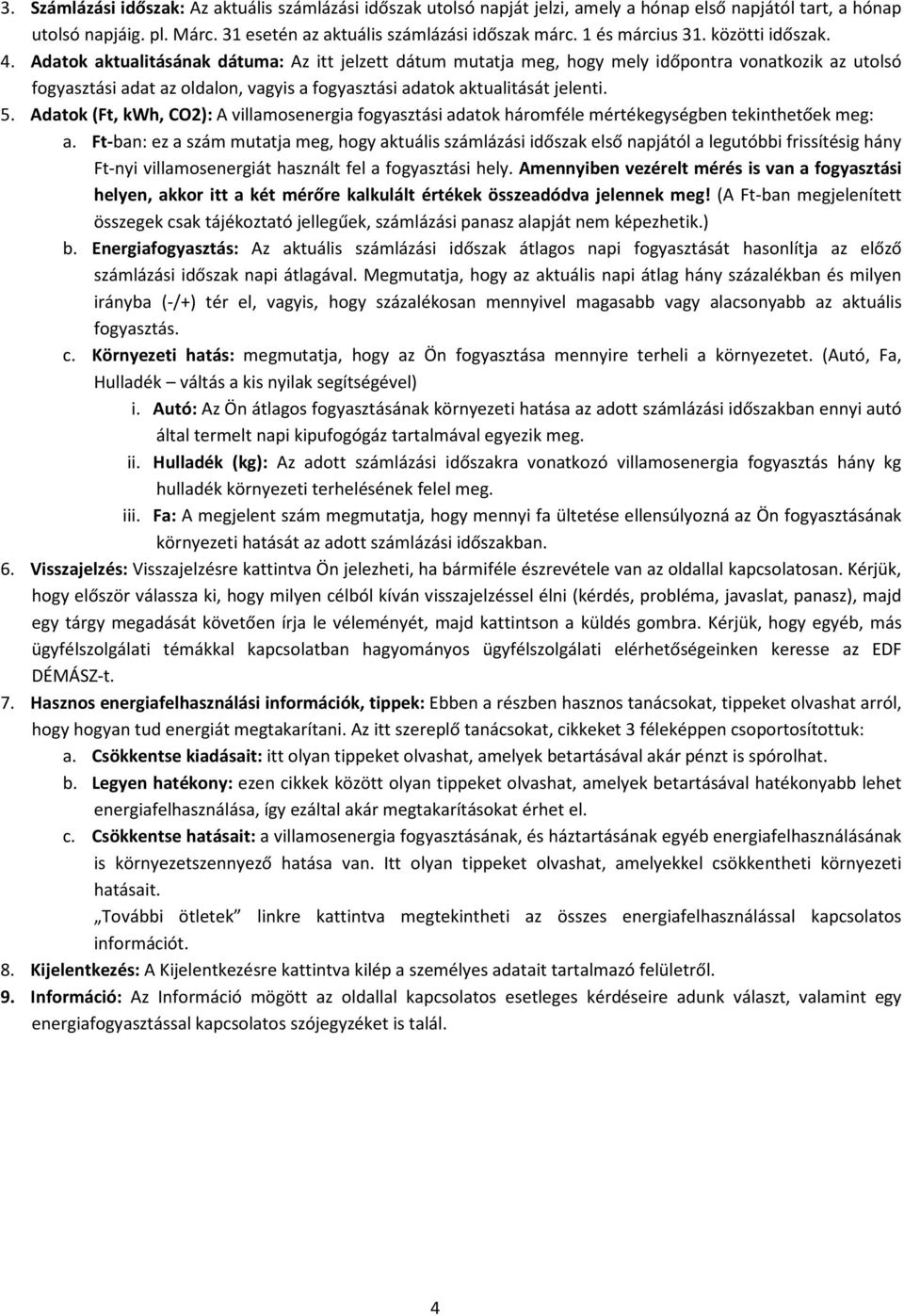 Adatok aktualitásának dátuma: Az itt jelzett dátum mutatja meg, hogy mely időpontra vonatkozik az utolsó fogyasztási adat az oldalon, vagyis a fogyasztási adatok aktualitását jelenti. 5.