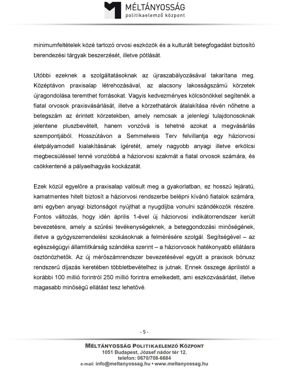 Vagyis kedvezményes kölcsönökkel segítenék a fiatal orvosok praxisvásárlását, illetve a körzethatárok átalakítása révén nőhetne a betegszám az érintett körzetekben, amely nemcsak a jelenlegi