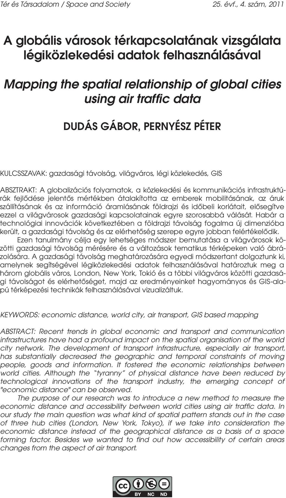 KULCSSZAVAK: gazdasági távolság, világváros, légi közlekedés, GIS ABSZTRAKT: A globalizációs folyamatok, a közlekedési és kommunikációs infrastruktúrák fejlődése jelentős mértékben átalakította az