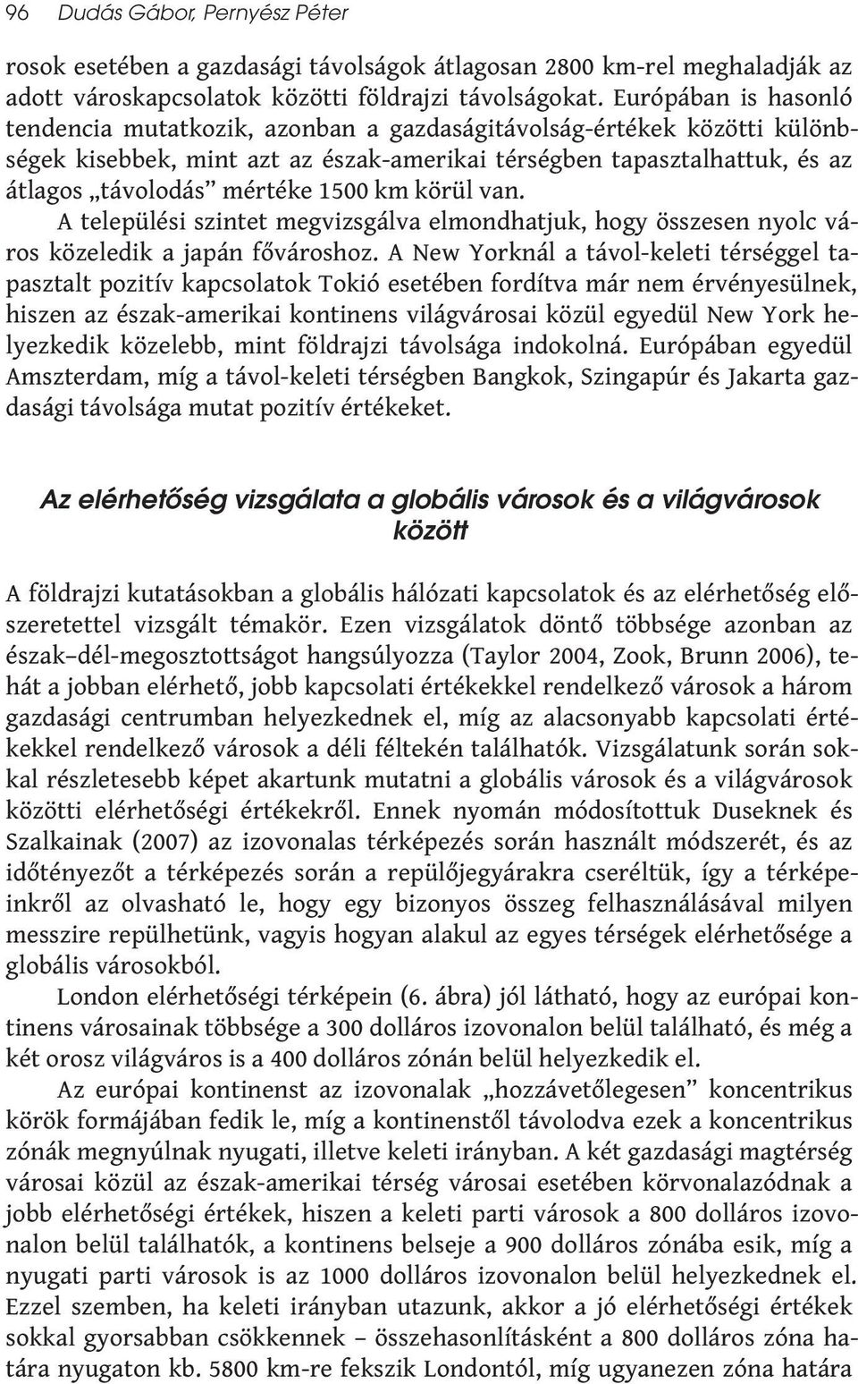 km körül van. A települési szintet megvizsgálva elmondhatjuk, hogy összesen nyolc város közeledik a japán fővároshoz.