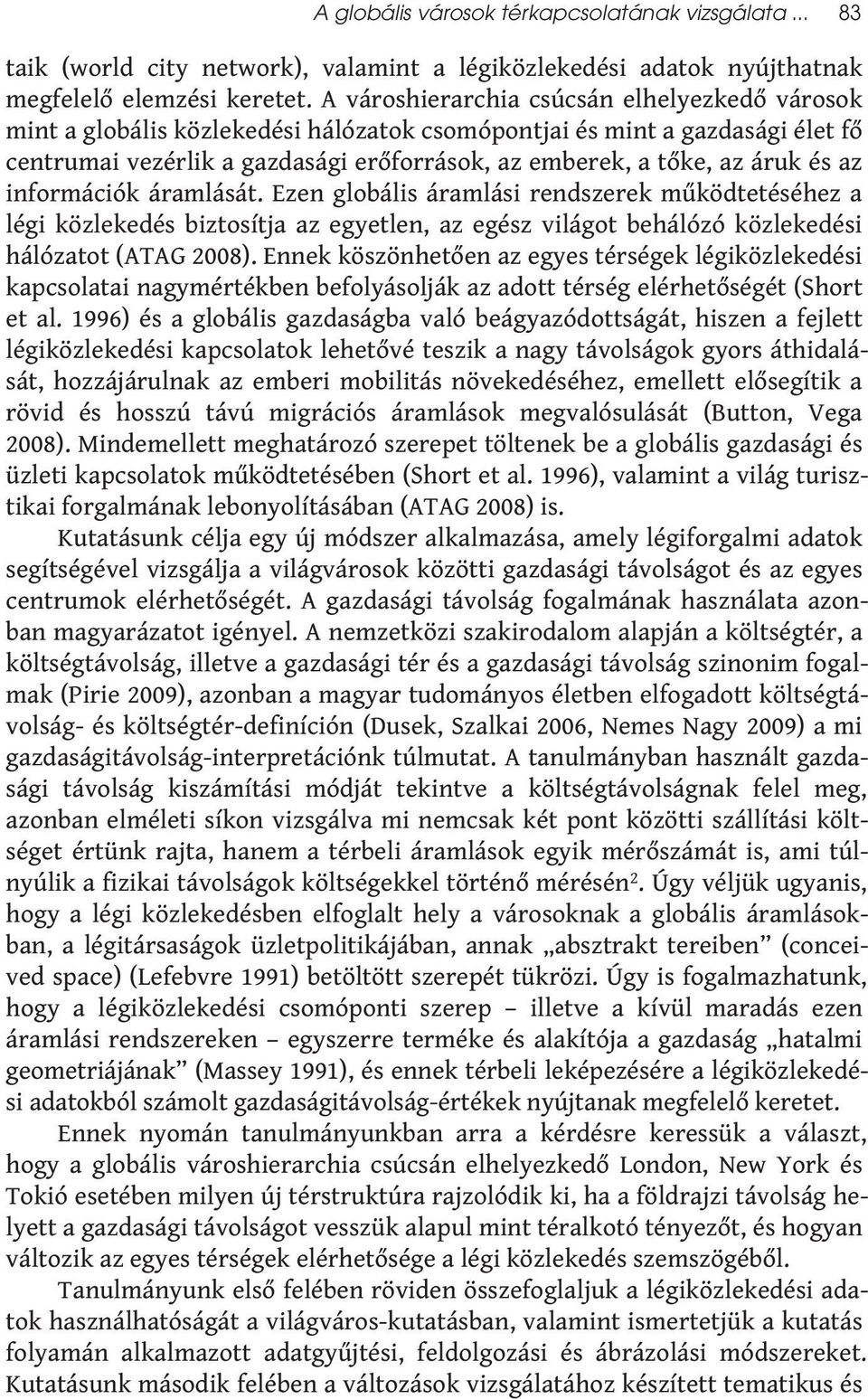 és az információk áramlását. Ezen globális áramlási rendszerek működtetéséhez a légi közlekedés biztosítja az egyetlen, az egész világot behálózó közlekedési hálózatot (ATAG 2008).
