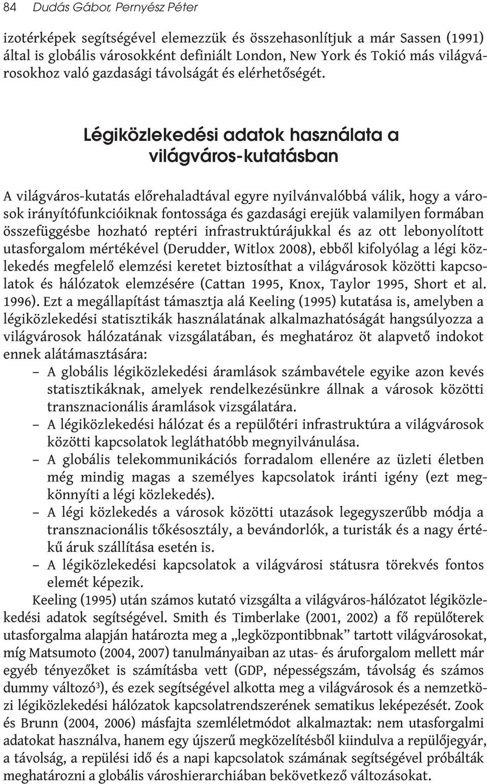 Légiközlekedési adatok használata a világváros-kutatásban A világváros-kutatás előrehaladtával egyre nyilvánvalóbbá válik, hogy a városok irányítófunkcióiknak fontossága és gazdasági erejük