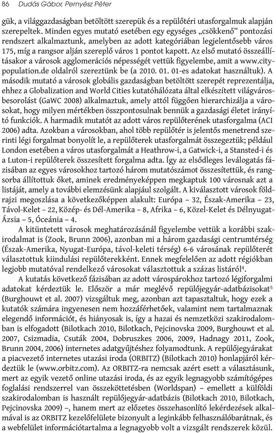 Az első mutató összeállításakor a városok agglomerációs népességét vettük figyelembe, amit a www.citypopulation.de oldalról szereztünk be (a 2010. 01. 01-es adatokat használtuk).