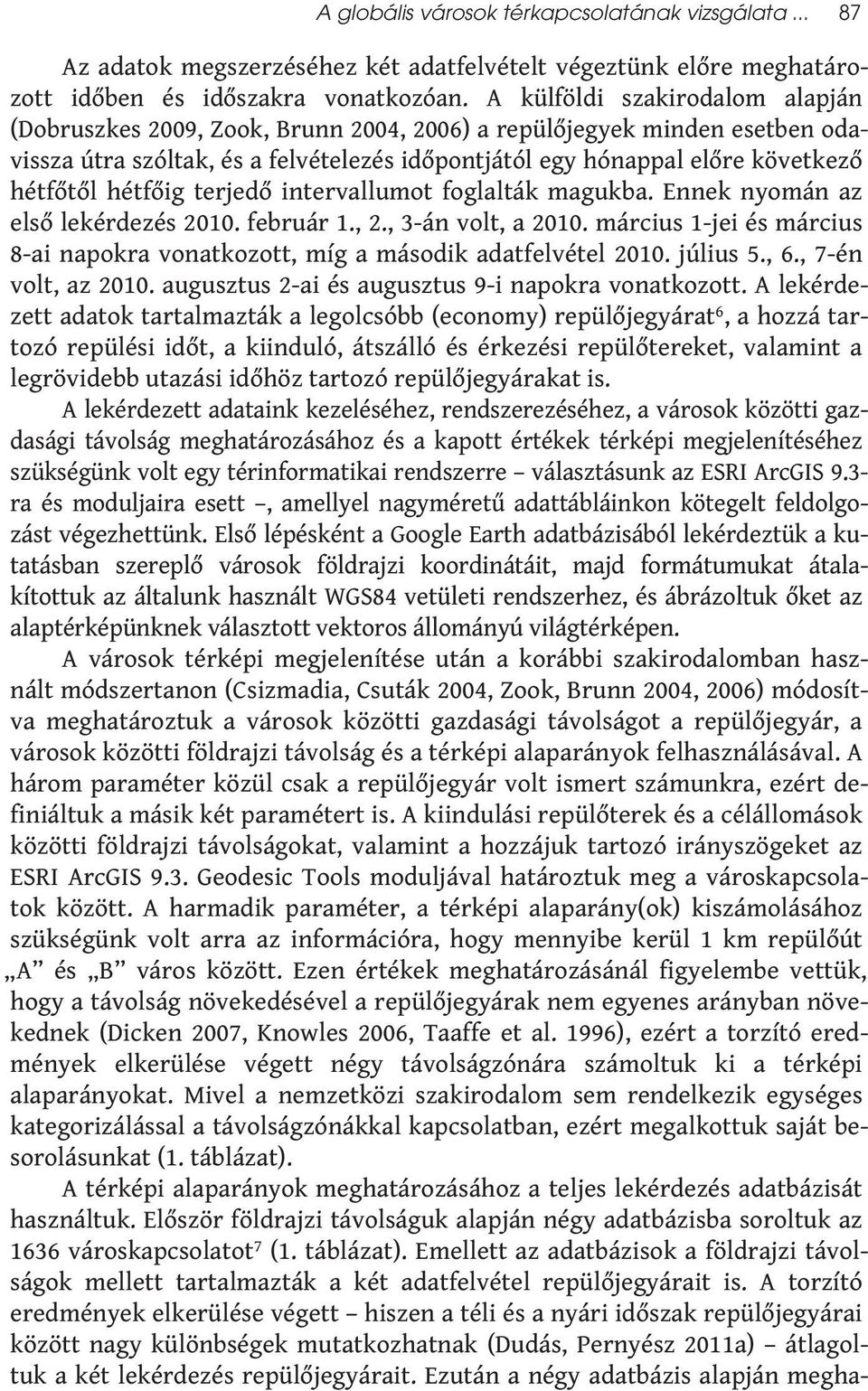 hétfőig terjedő intervallumot foglalták magukba. Ennek nyomán az első lekérdezés 2010. február 1., 2., 3-án volt, a 2010.