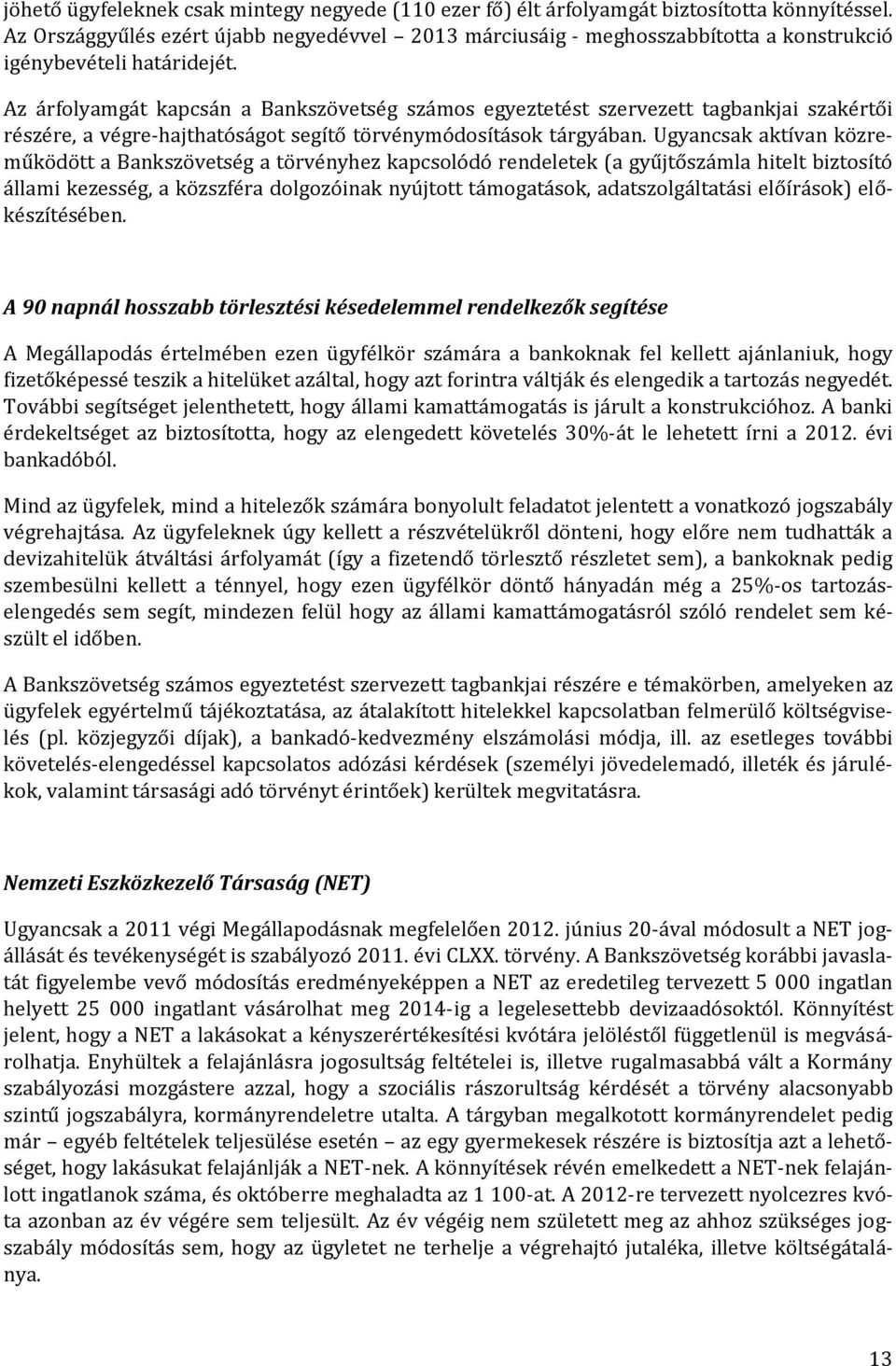Az árfolyamgát kapcsán a Bankszövetség számos egyeztetést szervezett tagbankjai szakértői részére, a végre-hajthatóságot segítő törvénymódosítások tárgyában.