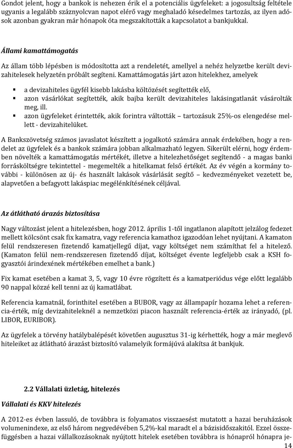 Állami kamattámogatás Az állam több lépésben is módosította azt a rendeletét, amellyel a nehéz helyzetbe került devizahitelesek helyzetén próbált segíteni.