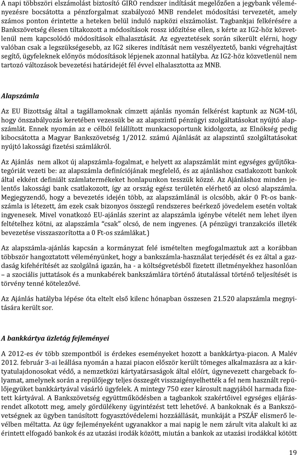 Tagbankjai felkérésére a Bankszövetség élesen tiltakozott a módosítások rossz időzítése ellen, s kérte az IG2-höz közvetlenül nem kapcsolódó módosítások elhalasztását.