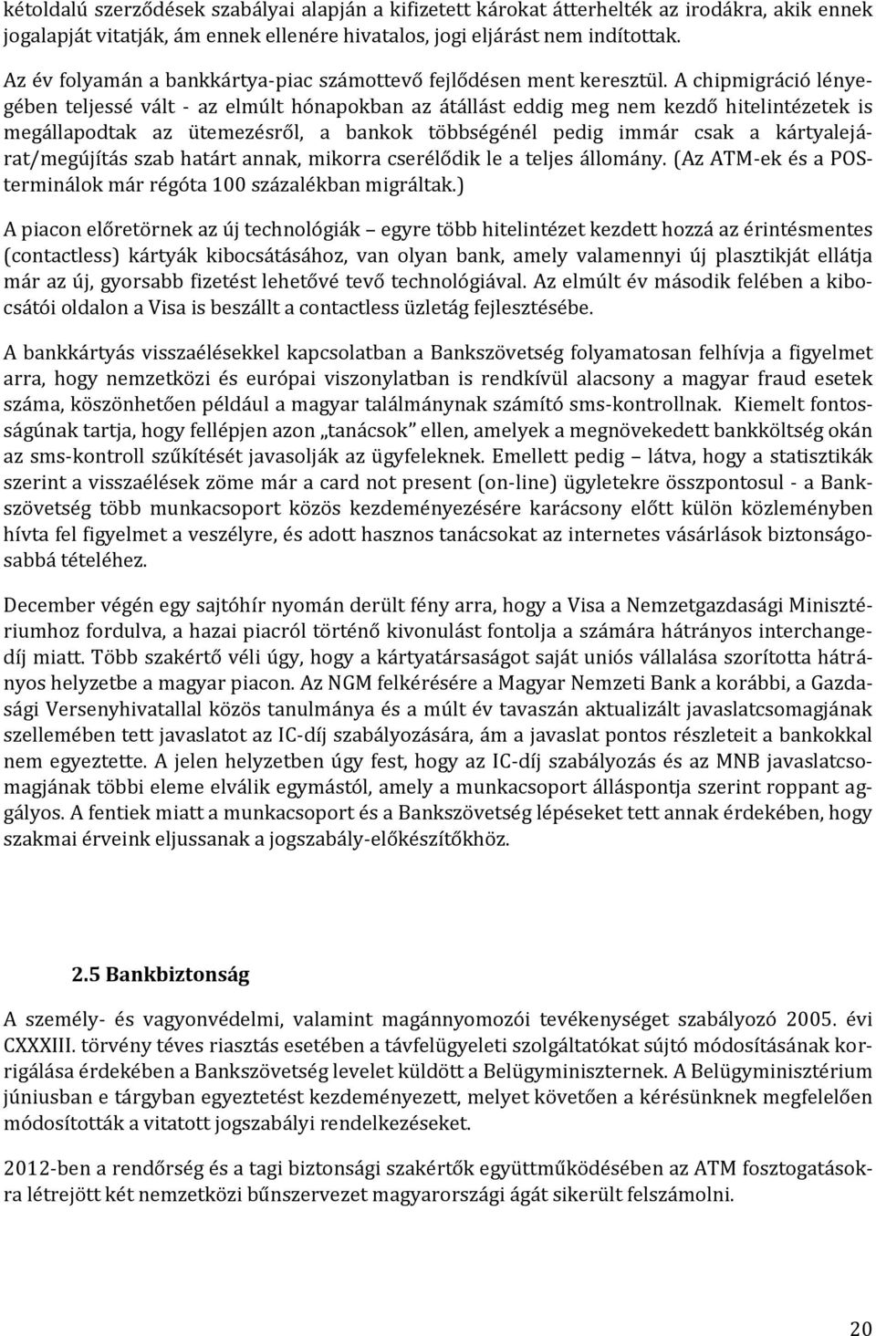 A chipmigráció lényegében teljessé vált - az elmúlt hónapokban az átállást eddig meg nem kezdő hitelintézetek is megállapodtak az ütemezésről, a bankok többségénél pedig immár csak a