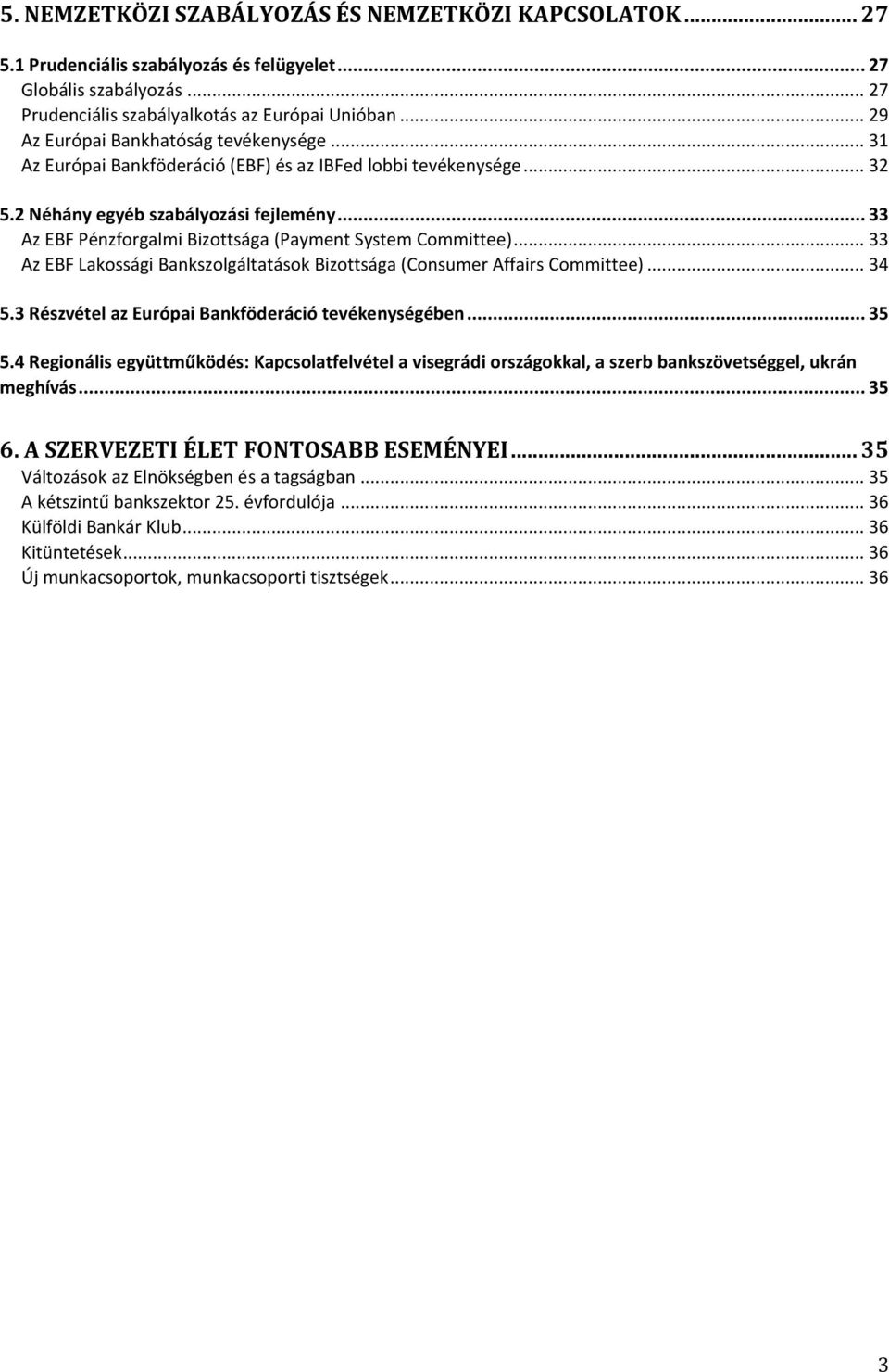 .. 33 Az EBF Pénzforgalmi Bizottsága (Payment System Committee)... 33 Az EBF Lakossági Bankszolgáltatások Bizottsága (Consumer Affairs Committee)... 34 5.