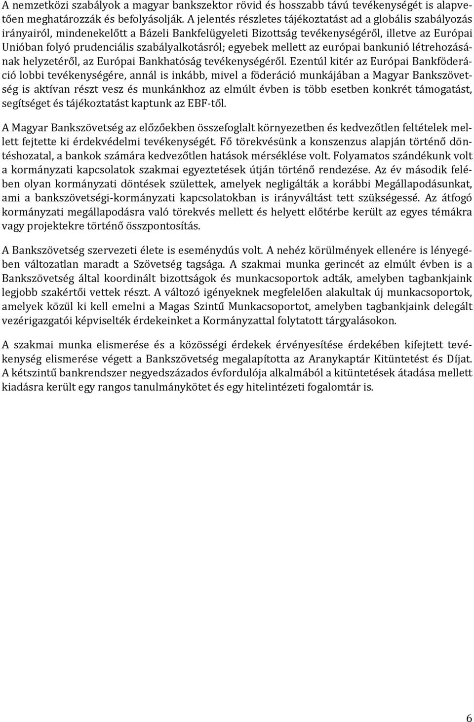 szabályalkotásról; egyebek mellett az európai bankunió létrehozásának helyzetéről, az Európai Bankhatóság tevékenységéről.