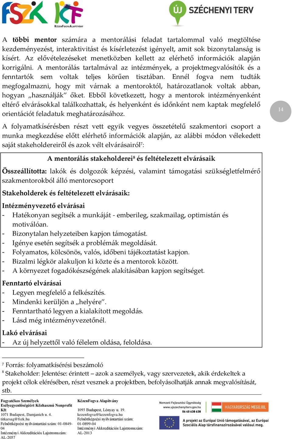 Ennél fogva nem tudták megfogalmazni, hogy mit várnak a mentoroktól, határozatlanok voltak abban, hogyan használják őket.