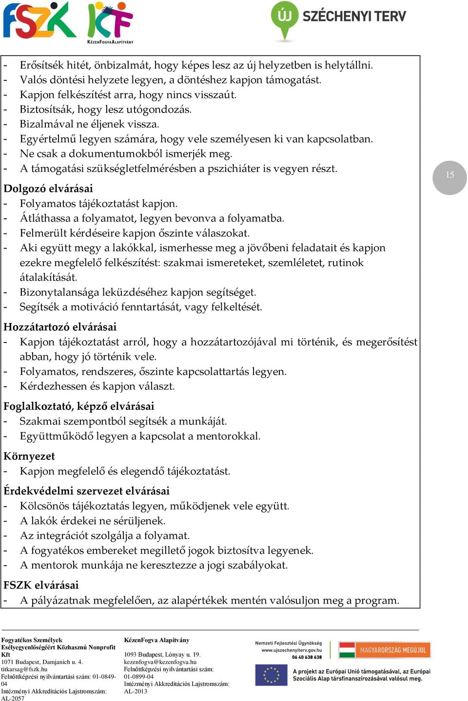 - A támogatási szükségletfelmérésben a pszichiáter is vegyen részt. Dolgozó elvárásai - Folyamatos tájékoztatást kapjon. - Átláthassa a folyamatot, legyen bevonva a folyamatba.