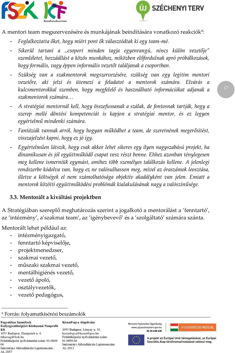 vezetőt találjanak a csoportban. - Szükség van a szakmentorok megszervezésére, szükség van egy legitim mentori vezetőre, aki jelzi és ütemezi a feladatot a mentorok számára.