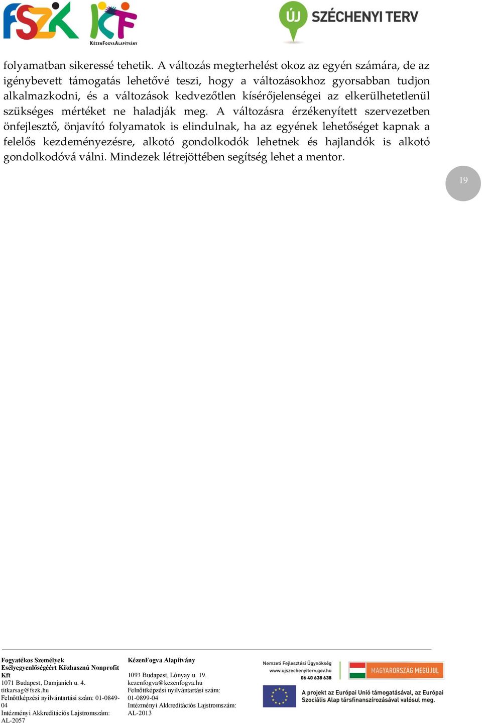 alkalmazkodni, és a változások kedvezőtlen kísérőjelenségei az elkerülhetetlenül szükséges mértéket ne haladják meg.