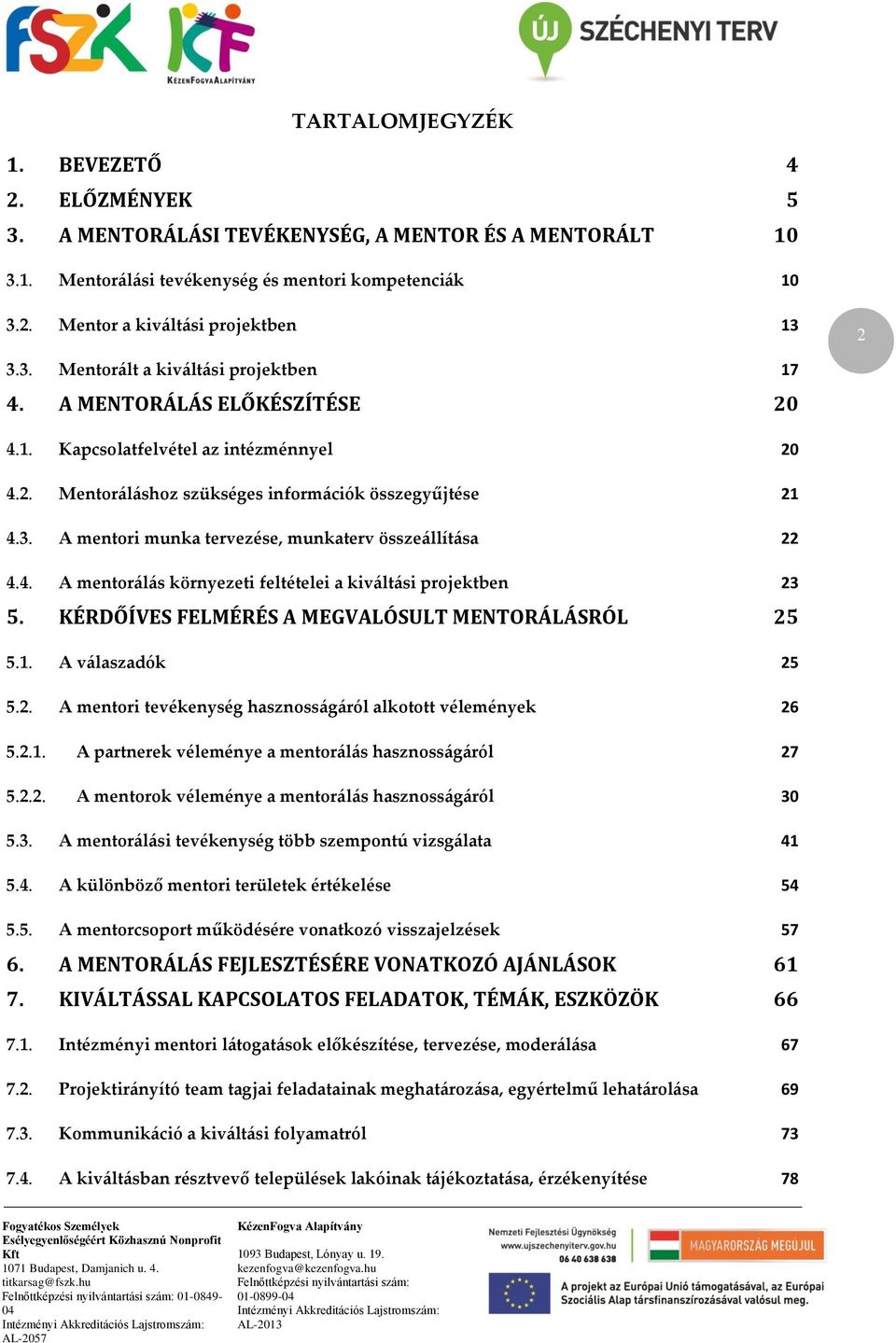 4. A mentorálás környezeti feltételei a kiváltási projektben 23 5. KÉRDŐÍVES FELMÉRÉS A MEGVALÓSULT MENTORÁLÁSRÓL 25 5.1. A válaszadók 25 5.2. A mentori tevékenység hasznosságáról alkotott vélemények 26 5.