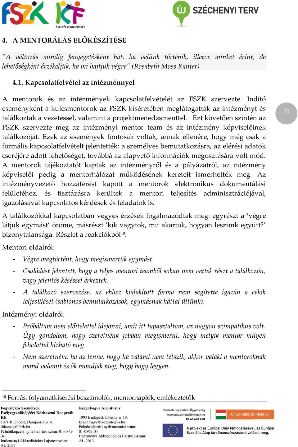 Indító eseményként a kulcsmentorok az FSZK kíséretében meglátogatták az intézményt és találkoztak a vezetéssel, valamint a projektmenedzsmenttel.