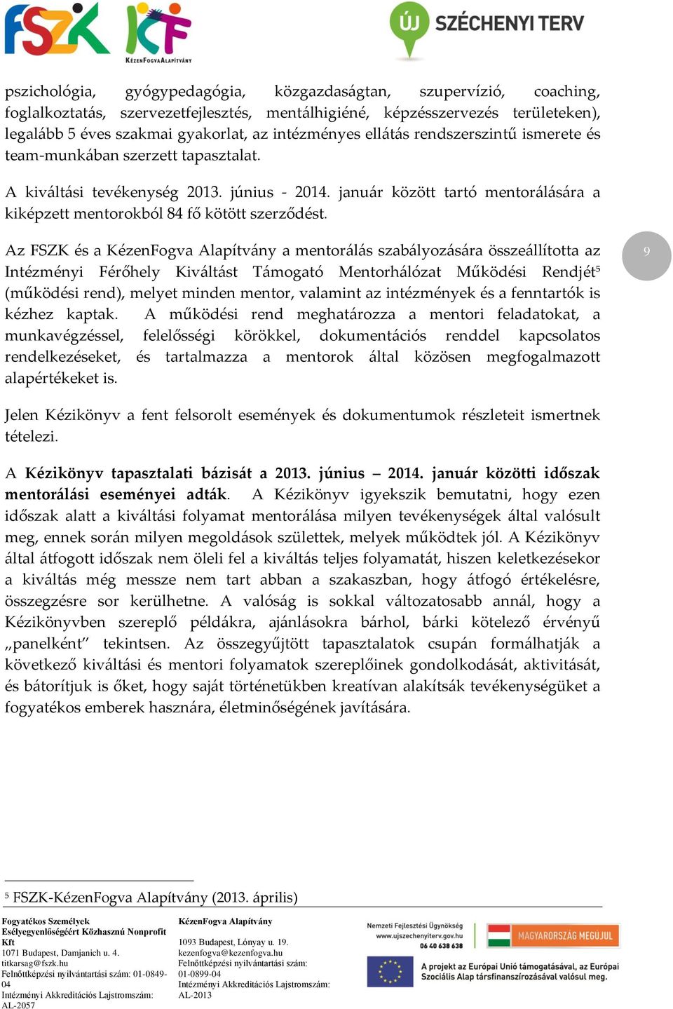 január között tartó mentorálására a kiképzett mentorokból 84 fő kötött szerződést.