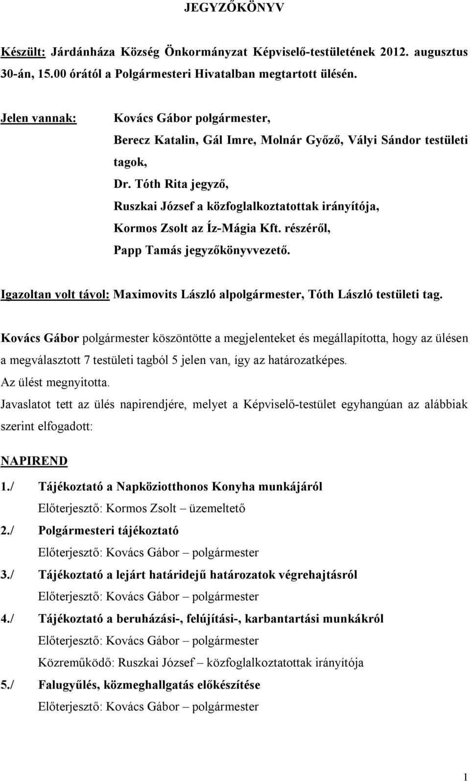 Tóth Rita jegyző, Ruszkai József a közfoglalkoztatottak irányítója, Kormos Zsolt az Íz-Mágia Kft. részéről, Papp Tamás jegyzőkönyvvezető.