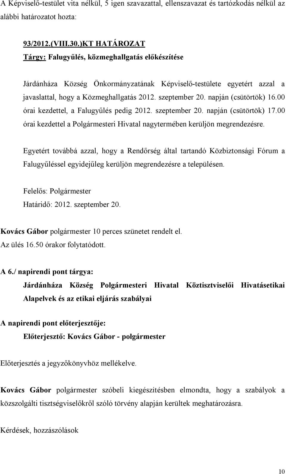 napján (csütörtök) 16.00 órai kezdettel, a Falugyűlés pedig 2012. szeptember 20. napján (csütörtök) 17.00 órai kezdettel a Polgármesteri Hivatal nagytermében kerüljön megrendezésre.