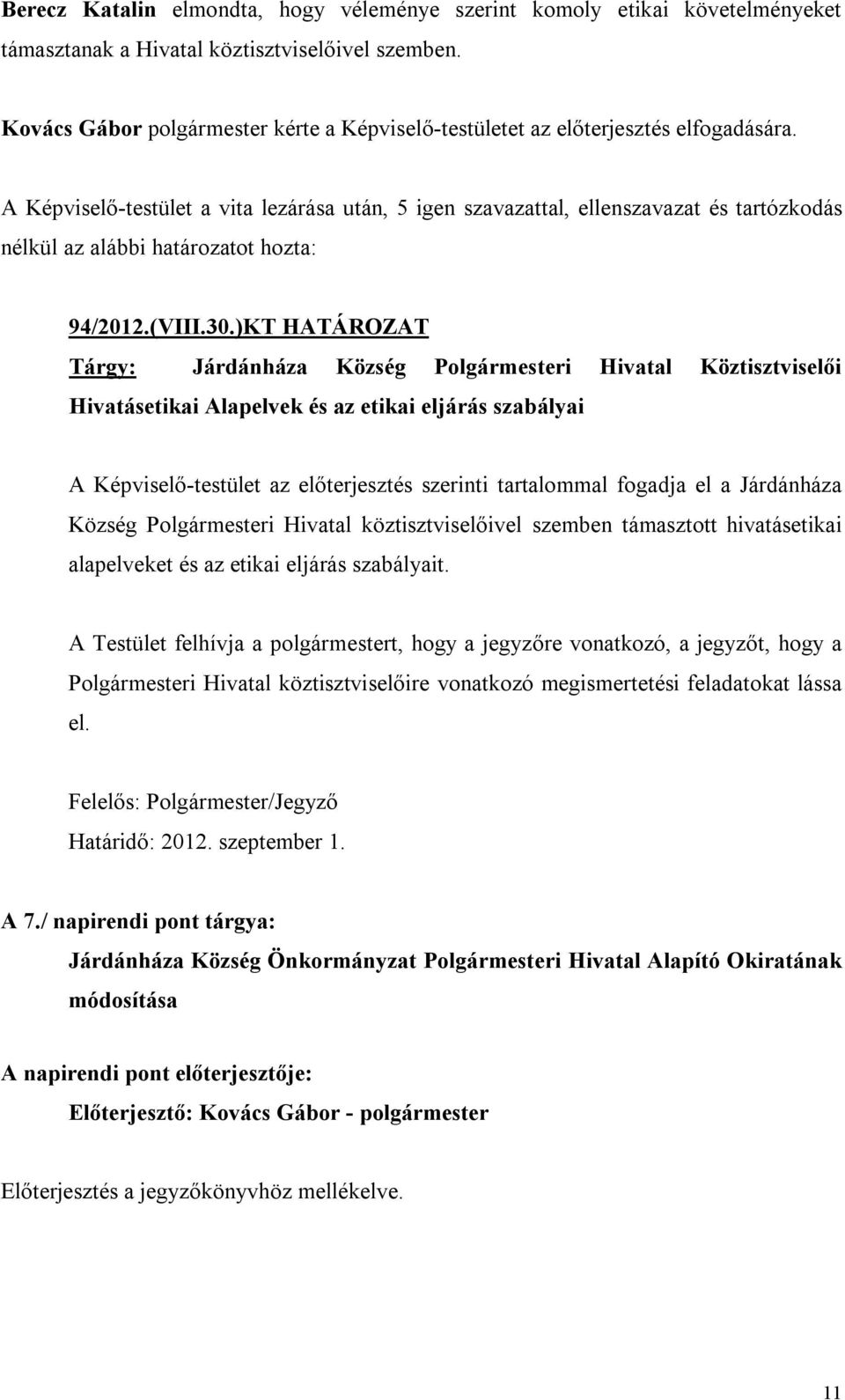 A Képviselő-testület a vita lezárása után, 5 igen szavazattal, ellenszavazat és tartózkodás nélkül az alábbi határozatot hozta: 94/2012.(VIII.30.
