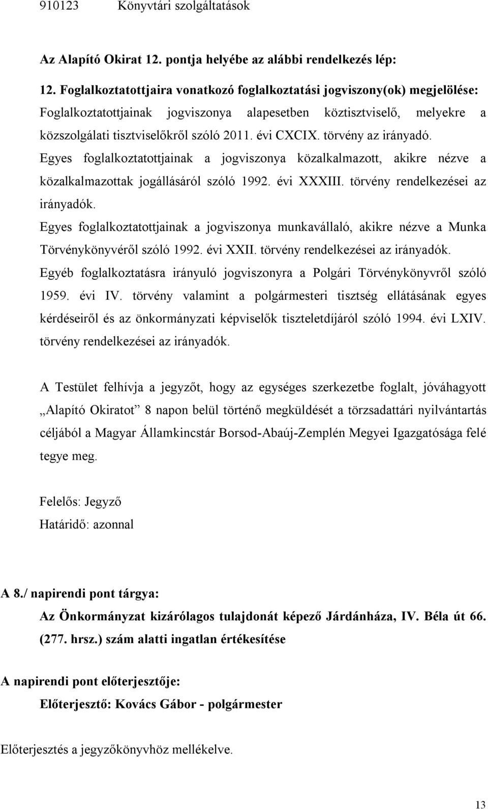 törvény az irányadó. Egyes foglalkoztatottjainak a jogviszonya közalkalmazott, akikre nézve a közalkalmazottak jogállásáról szóló 1992. évi XXXIII. törvény rendelkezései az irányadók.
