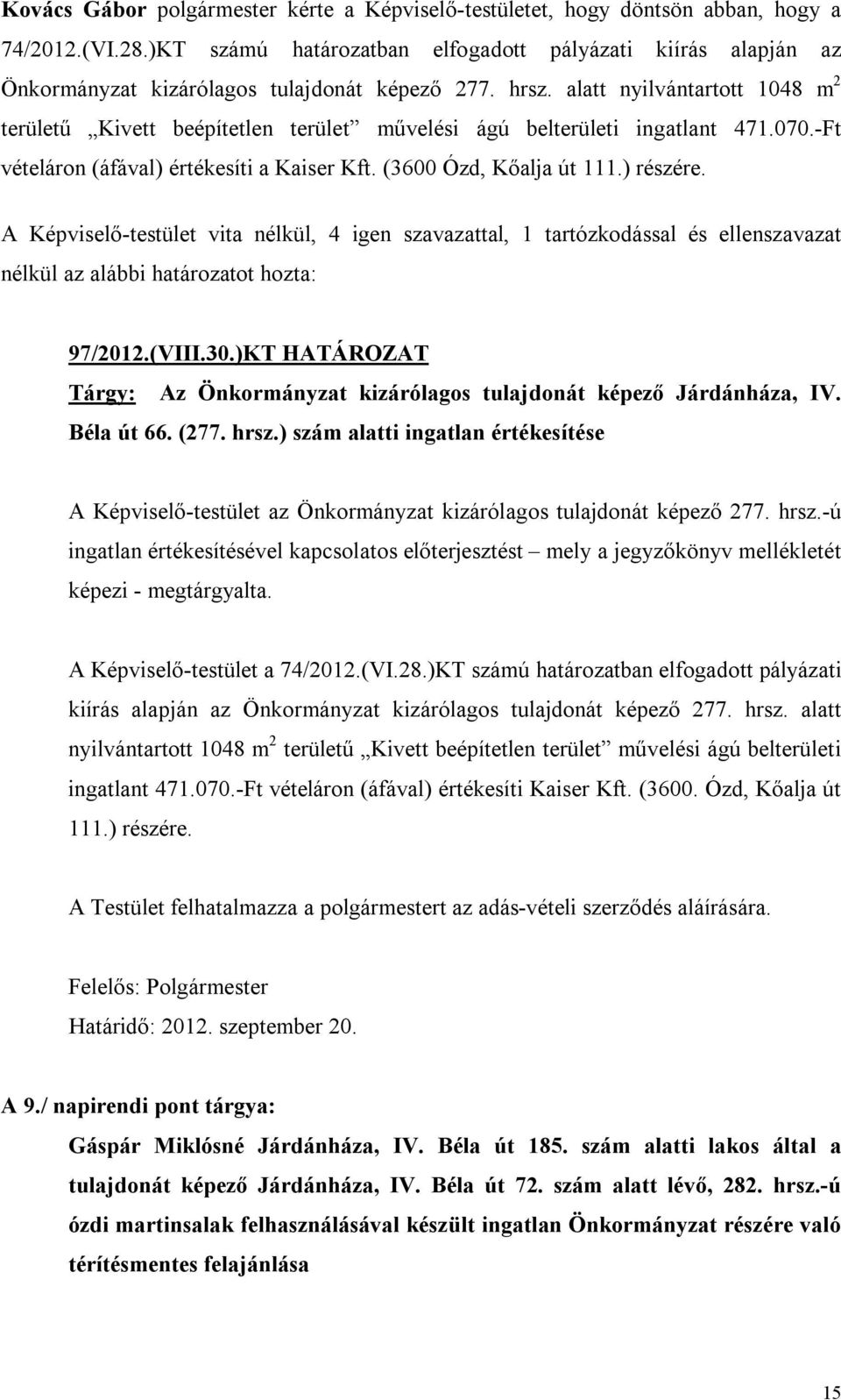 alatt nyilvántartott 1048 m 2 területű Kivett beépítetlen terület művelési ágú belterületi ingatlant 471.070.-Ft vételáron (áfával) értékesíti a Kaiser Kft. (3600 Ózd, Kőalja út 111.) részére.