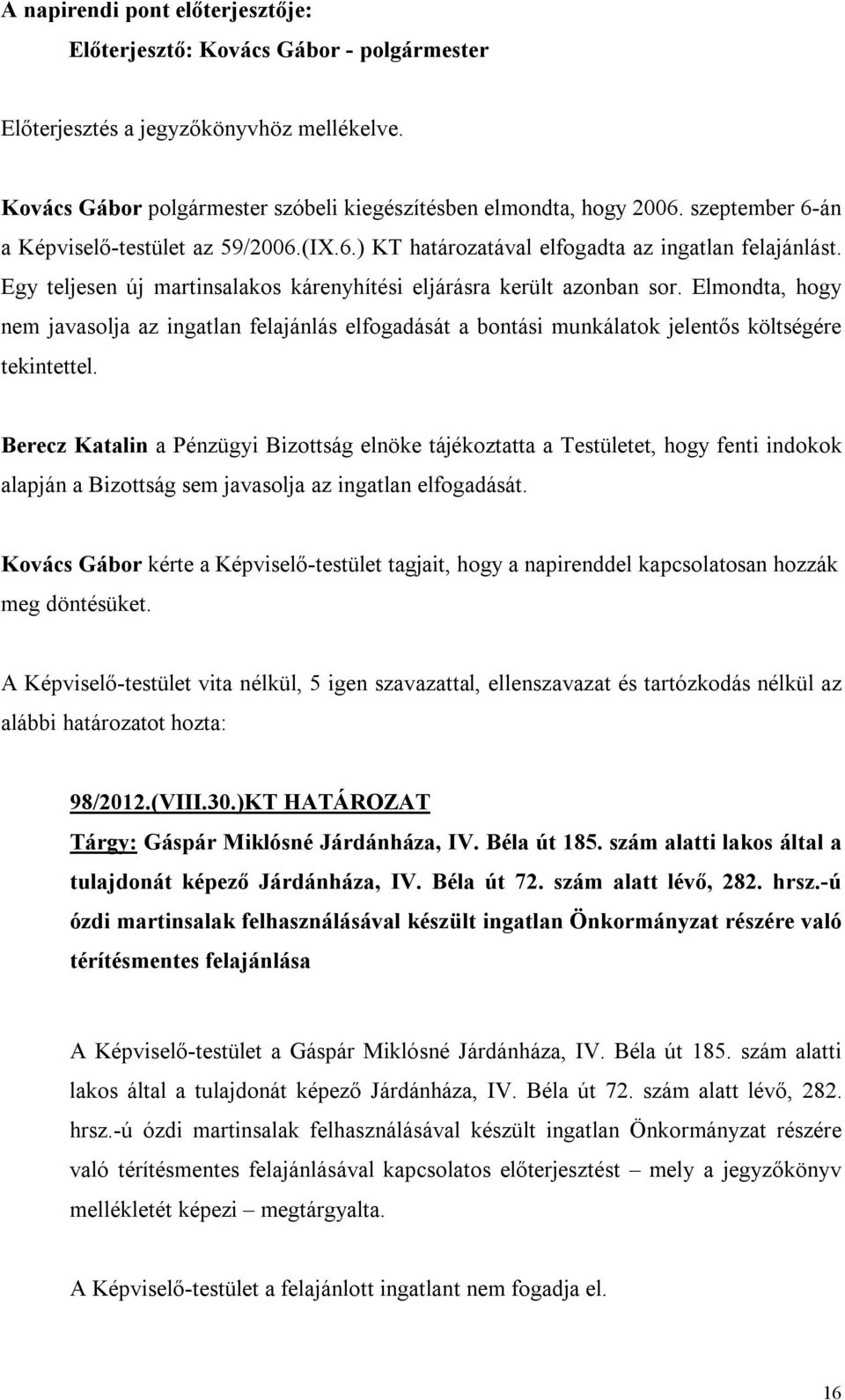 Elmondta, hogy nem javasolja az ingatlan felajánlás elfogadását a bontási munkálatok jelentős költségére tekintettel.