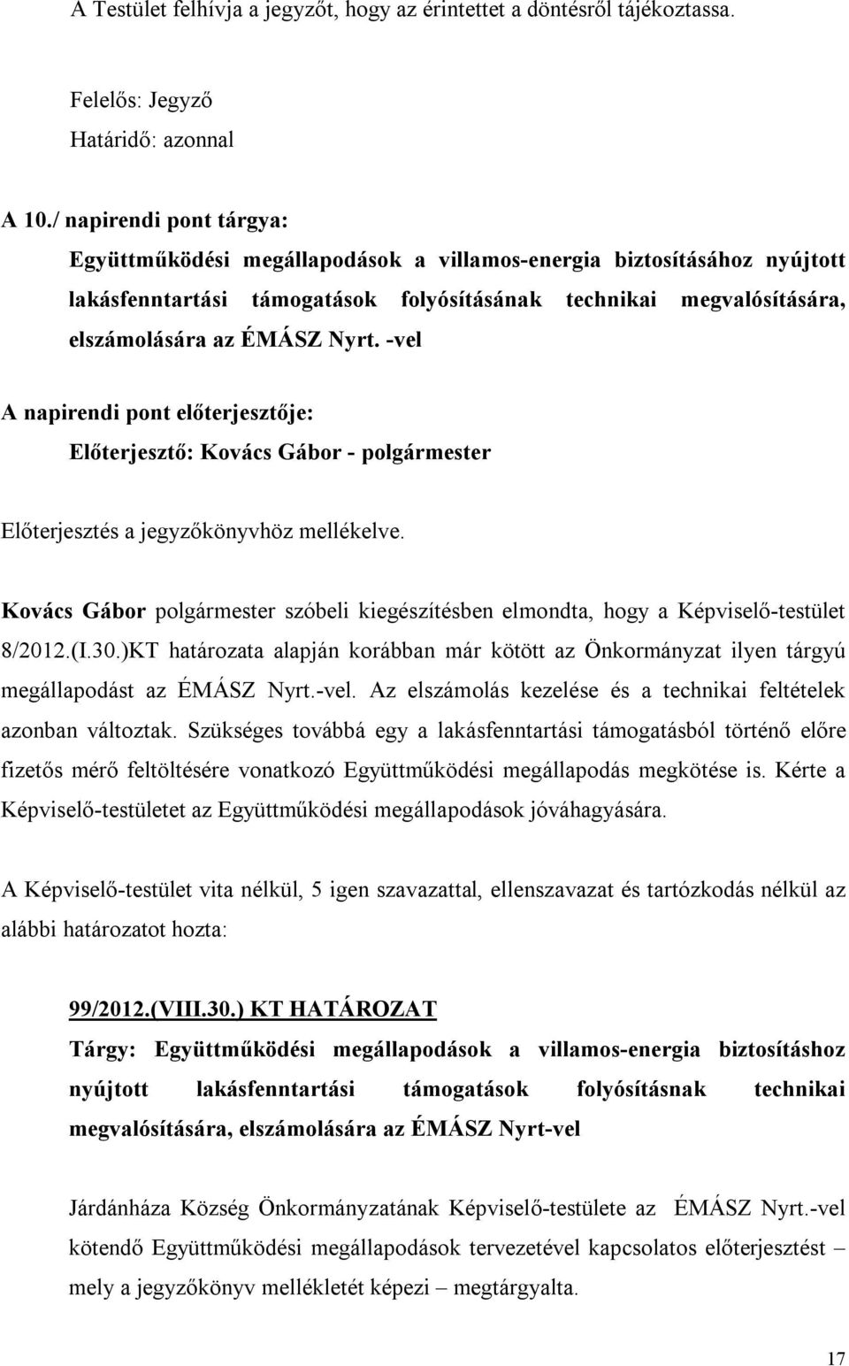 -vel Előterjesztő: Kovács Gábor - polgármester Előterjesztés a jegyzőkönyvhöz mellékelve. Kovács Gábor polgármester szóbeli kiegészítésben elmondta, hogy a Képviselő-testület 8/2012.(I.30.