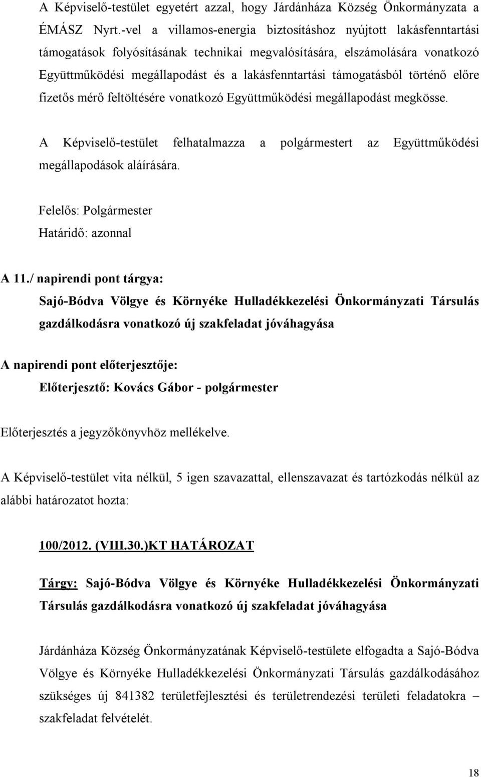 támogatásból történő előre fizetős mérő feltöltésére vonatkozó Együttműködési megállapodást megkösse. A Képviselő-testület felhatalmazza a polgármestert az Együttműködési megállapodások aláírására.
