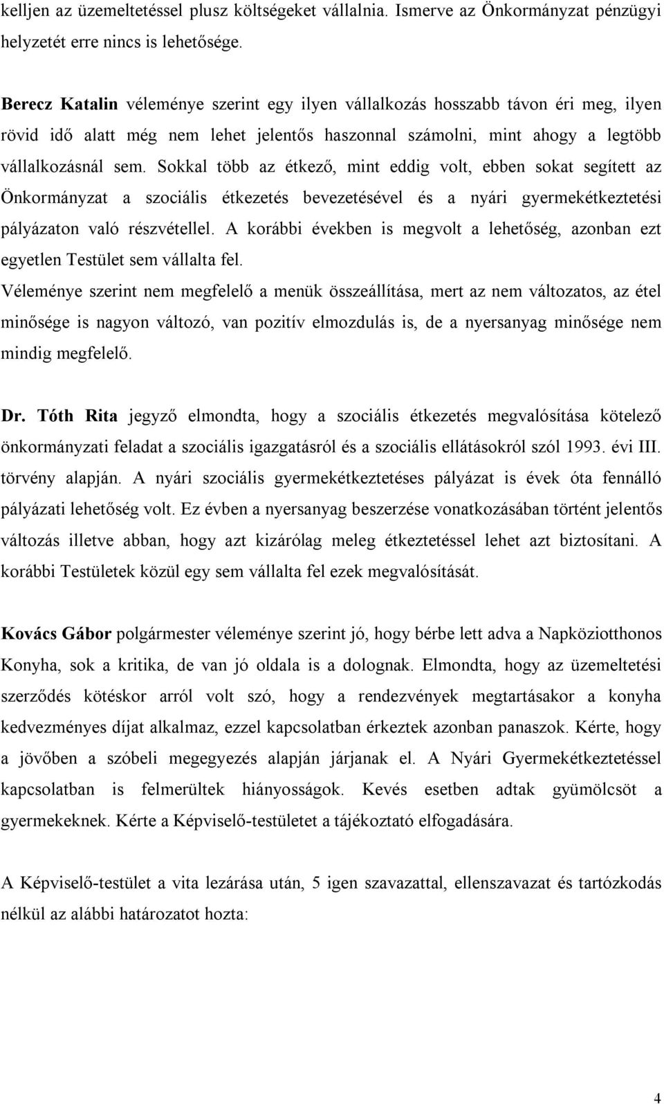 Sokkal több az étkező, mint eddig volt, ebben sokat segített az Önkormányzat a szociális étkezetés bevezetésével és a nyári gyermekétkeztetési pályázaton való részvétellel.