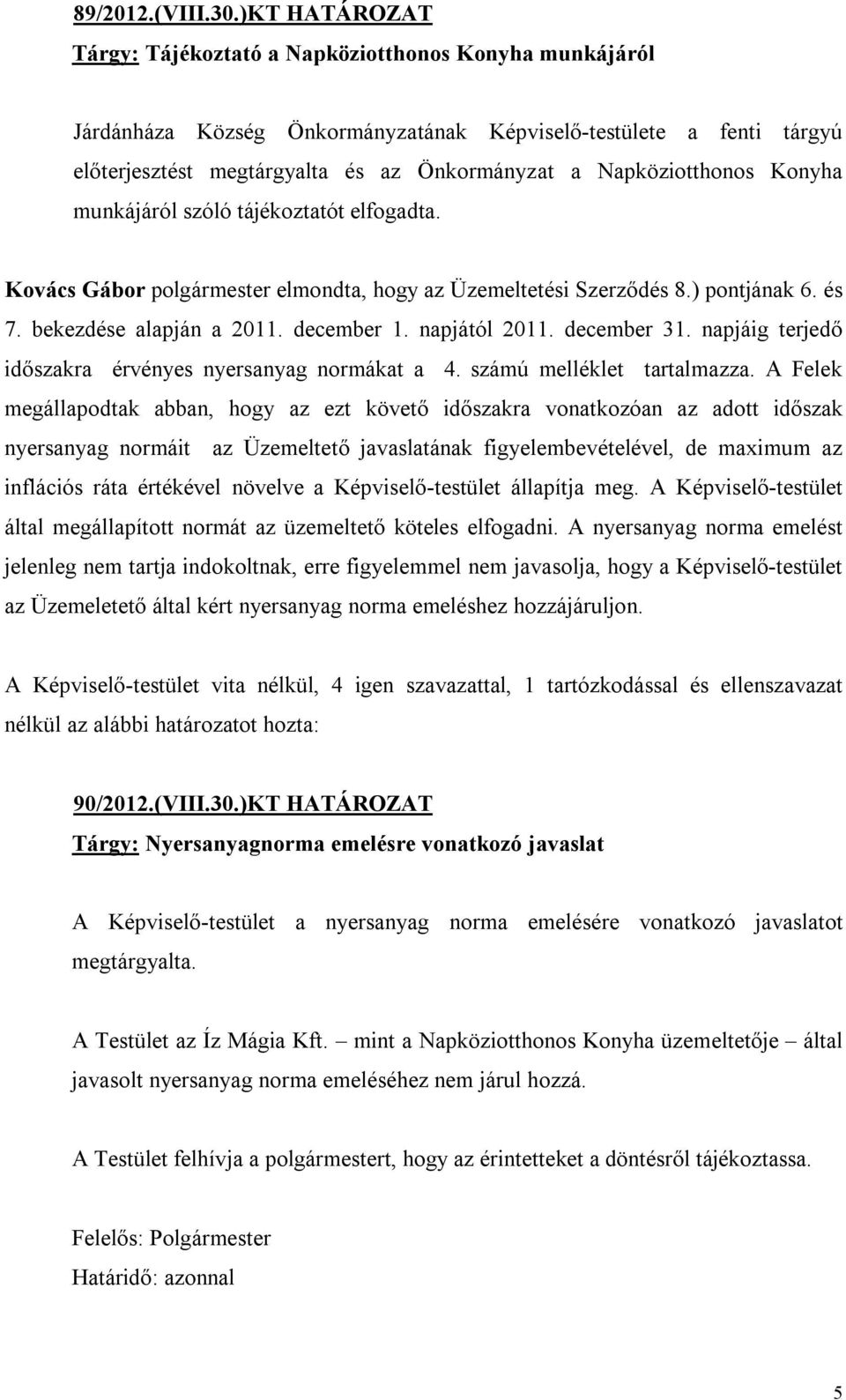 Napköziotthonos Konyha munkájáról szóló tájékoztatót elfogadta. Kovács Gábor polgármester elmondta, hogy az Üzemeltetési Szerződés 8.) pontjának 6. és 7. bekezdése alapján a 2011. december 1.