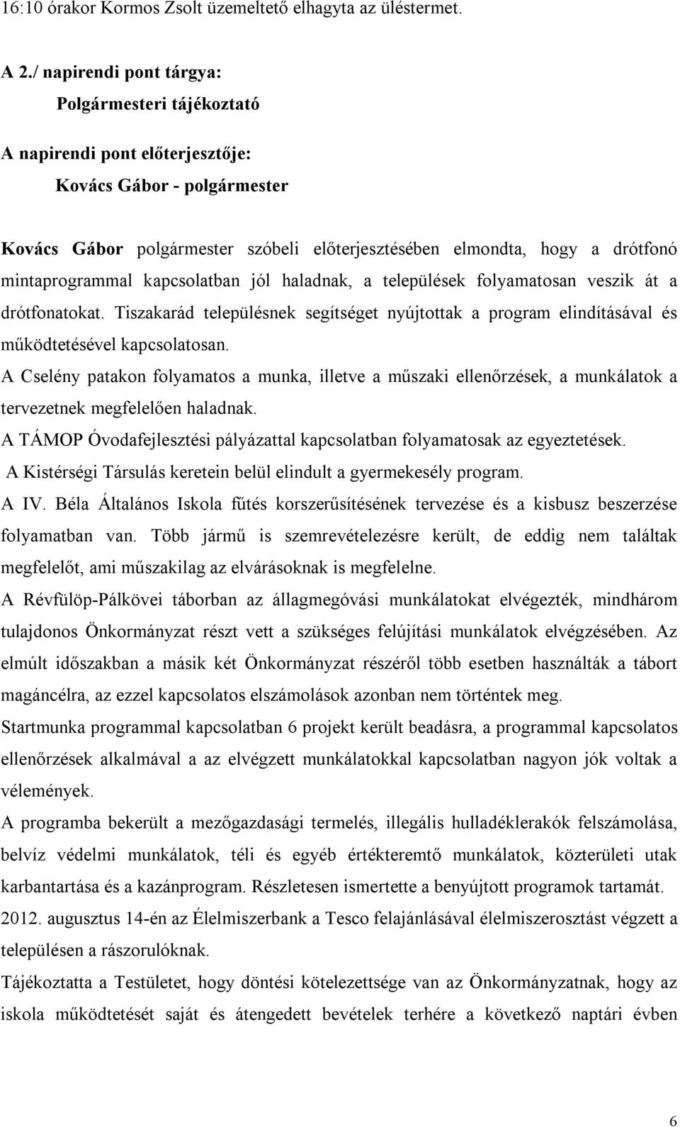 a települések folyamatosan veszik át a drótfonatokat. Tiszakarád településnek segítséget nyújtottak a program elindításával és működtetésével kapcsolatosan.