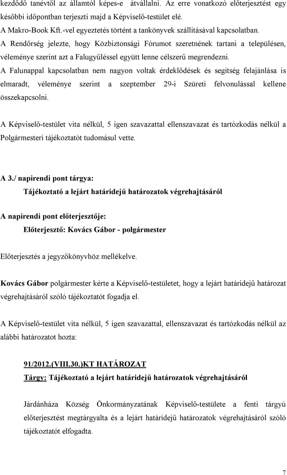 A Rendőrség jelezte, hogy Közbiztonsági Fórumot szeretnének tartani a településen, véleménye szerint azt a Falugyűléssel együtt lenne célszerű megrendezni.