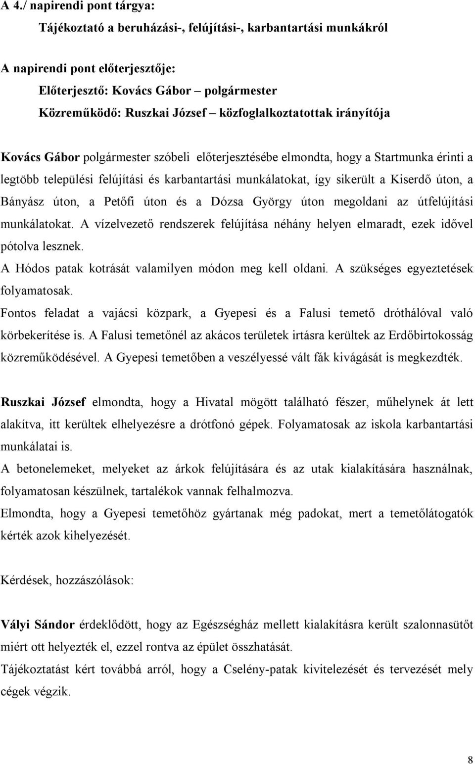 úton és a Dózsa György úton megoldani az útfelújítási munkálatokat. A vízelvezető rendszerek felújítása néhány helyen elmaradt, ezek idővel pótolva lesznek.