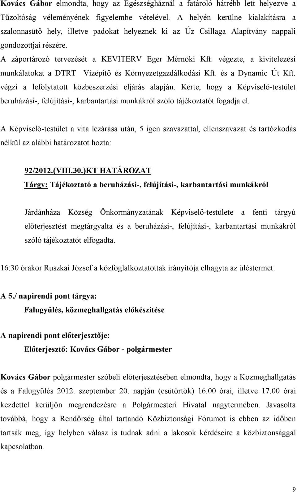 végezte, a kivitelezési munkálatokat a DTRT Vízépítő és Környezetgazdálkodási Kft. és a Dynamic Út Kft. végzi a lefolytatott közbeszerzési eljárás alapján.