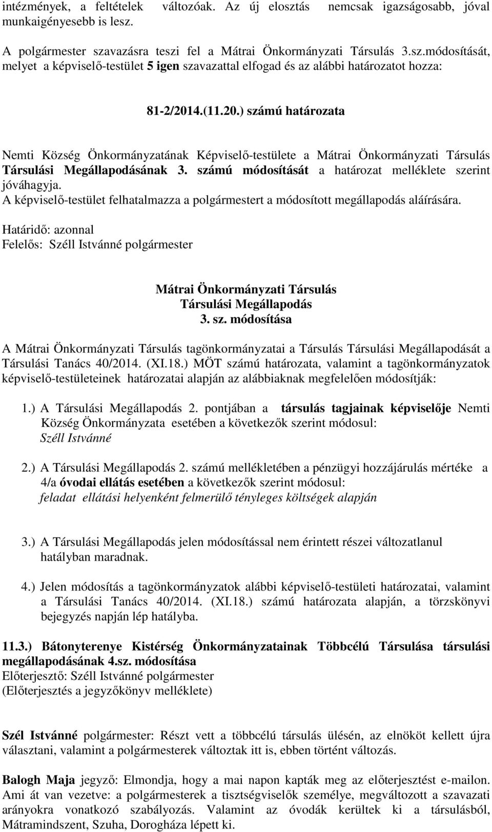 A képviselő-testület felhatalmazza a polgármestert a módosított megállapodás aláírására. Határidő: azonnal Felelős: Széll Istvánné polgármester Mátrai Önkormányzati Társulás Társulási Megállapodás 3.