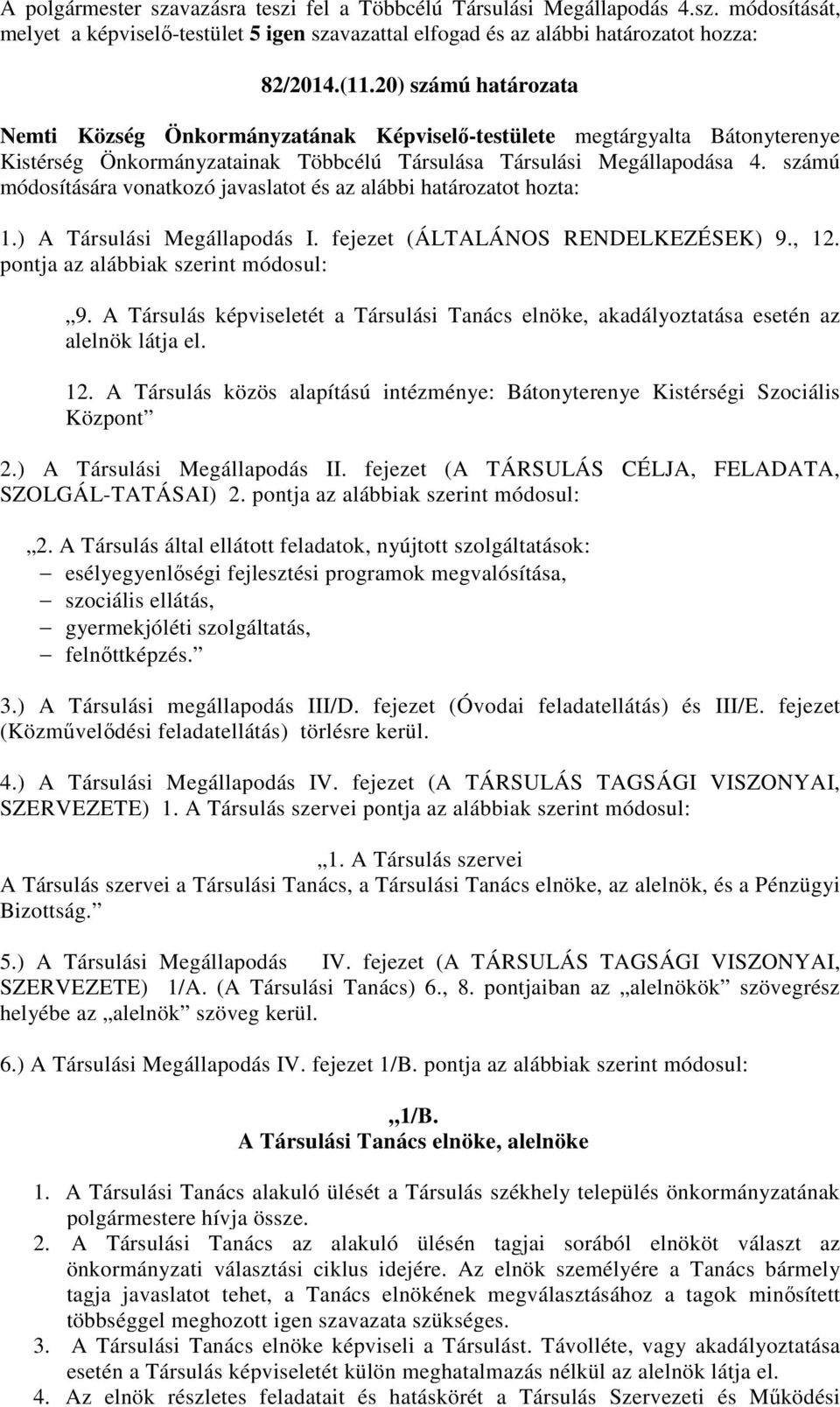 számú módosítására vonatkozó javaslatot és az alábbi határozatot hozta: 1.) A Társulási Megállapodás I. fejezet (ÁLTALÁNOS RENDELKEZÉSEK) 9., 12. pontja az alábbiak szerint módosul: 9.