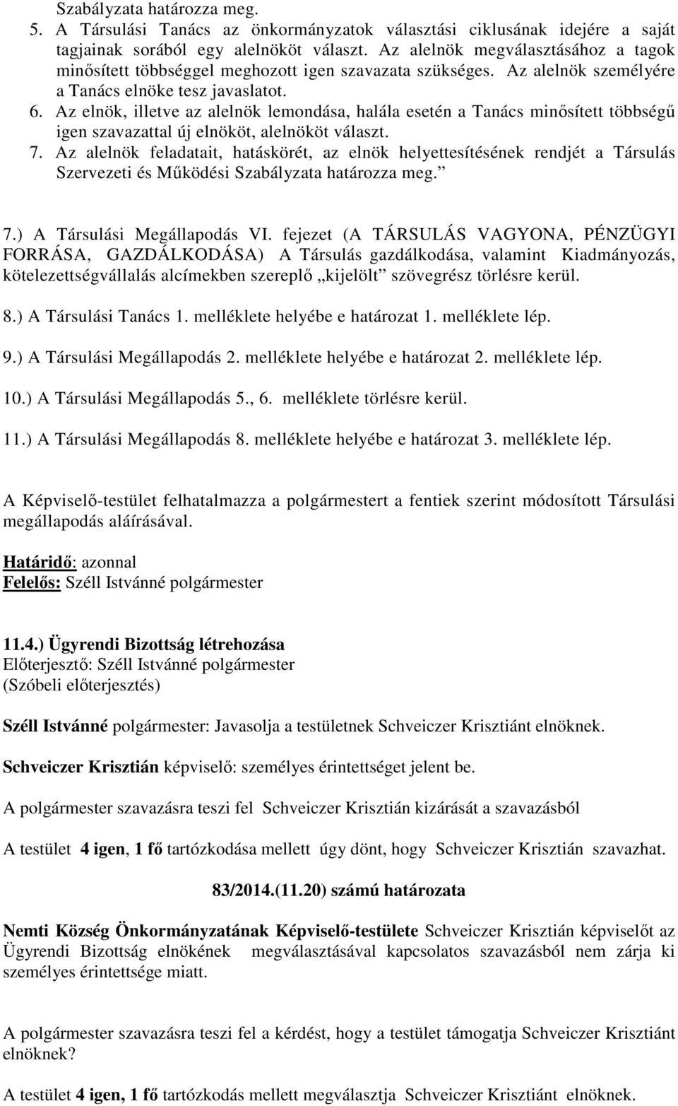 Az elnök, illetve az alelnök lemondása, halála esetén a Tanács minősített többségű igen szavazattal új elnököt, alelnököt választ. 7.